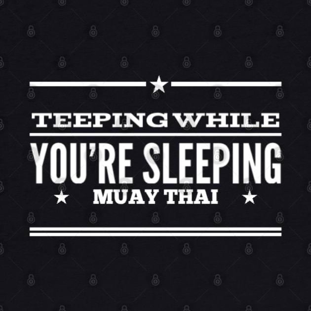 Teeping While You're Sleeping Muay Thai Design by Muay Thai Merch